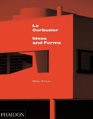 Le Corbusier. Ideas and forms. Ediz. illustrata - William J.R. Curtis - Libro Phaidon 2015 | Libraccio.it