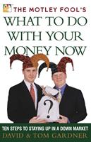   The Motley Fool's What to Do with Your Money Now