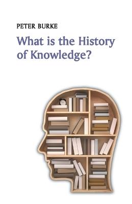 What is the History of Knowledge? - Peter Burke - Libro John Wiley and Sons Ltd, What is History? | Libraccio.it