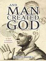   And Man Created God