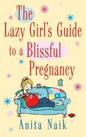   The Lazy Girl's Guide To A Blissful Pregnancy