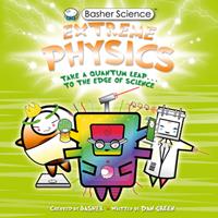 Basher Science: Extreme Physics
