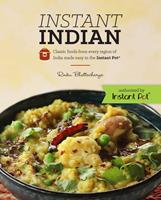   Instant Indian: Classic Foods from Every Region of India made easy in the Instant Pot