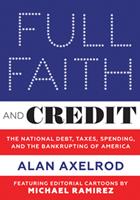   Full Faith and Credit: The National Debt, Taxes, Spending, and the Bankrupting of America
