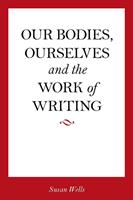   Our Bodies, Ourselves and the Work of Writing