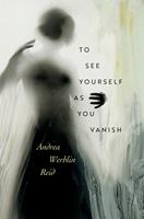   To See Yourself As You Vanish
