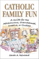   Catholic Family Fun: A Guide for the Adventurous, Overwhelmed, Creative, or Clueless