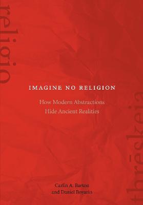 Imagine No Religion - Carlin A. Barton, Daniel Boyarin - Libro Fordham University Press | Libraccio.it