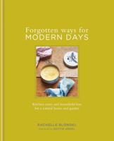   Forgotten Ways for Modern Days: Kitchen cures and household lore for a natural home and garden Foreword by Dottie Angel