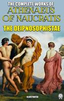   The Complete Works of Athenaeus. Illustrated