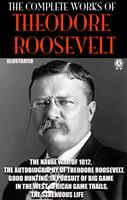  The Complete Works of Theodore Roosevelt. Illustrated