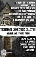   The Ultimate Ghost Stories Collection: Novels and Stories from Edgar Allan Poe, M.R. James, Charles Dickens, Henry James, and more. Illustrated