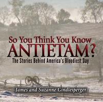   So You Think You Know Antietam?