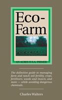 Eco-Farm: The Definite Guide to Managing Farm and Ranch Soil Fertility, Crops, Fertilizers, Weeds and Insects