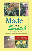   Made from Scratch: How to Start and Operate a Successful Organic Container Plant Business