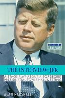   The Interview JFK: A Stage Play about a 1963 Secret Presidential Town Hall Meeting