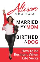   Married My Mom Birthed A Dog: How to be Resilient When Life Sucks
