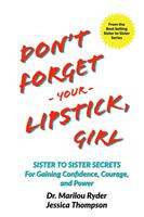   Don't Forget Your Lipstick, Girl: Sister to Sister Secrets for Gaining Confidence, Courage, and Power