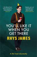   You'll Like It When You Get There: A Life Lived Reluctantly