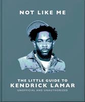   Not Like Me: The Little Guide to Kendrick Lamar