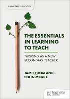The Essentials in Learning to Teach: Thriving as a new secondary teacher