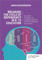 Breaking the Cycle of Dependency in K-12 Education: Using Cognitive Science to Guide Instruction