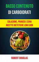   Basso Contenuto Di Carboidrati: Colazione, Pranzo E Cena Ricette Dietetiche Low Carb