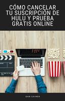 Cómo Cancelar tu Suscripción de Hulu y Prueba Gratis Online