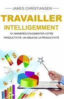 Travailler intelligemment : 101 manières d'augmenter votre productivité- un ninja de la productivité