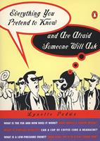   Everything You Pretend to Know And Are Afraid Someone Will Ask