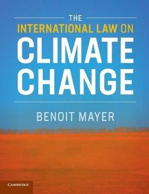 The International Law on Climate Change - Benoit Mayer - Libro Cambridge University Press | Libraccio.it