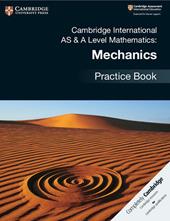 Cambridge international AS and A level mathematics. Mechanics. Practice book.