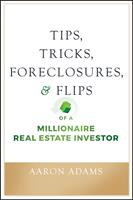 Tips, Tricks, Foreclosures, and Flips of a Millionaire Real Estate Investor
