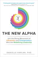   The New Alpha: Join the Rising Movement of Influencers and Changemakers Who are Redefining Leadership