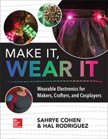   Make It, Wear It: Wearable Electronics for Makers, Crafters, and Cosplayers