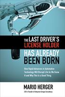   The Last Driver&rsquo;s License Holder Has Already Been Born: How Rapid Advances in Automotive Technology will Disrupt Life As We Know It and Why This is a Good Thing