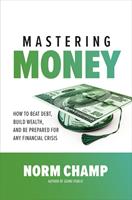   Mastering Money: How to Beat Debt, Build Wealth, and Be Prepared for any Financial Crisis