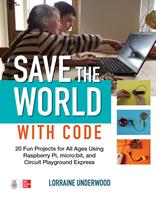 Save the World with Code: 20 Fun Projects for All Ages Using Raspberry Pi, micro:bit, and Circuit Playground Express