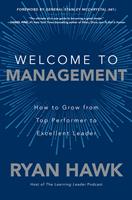  Welcome to Management: How to Grow From Top Performer to Excellent Leader