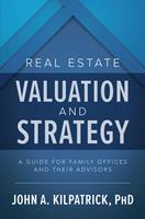   Real Estate Valuation and Strategy: A Guide for Family Offices and Their Advisors
