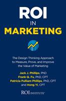   ROI in Marketing: The Design Thinking Approach to Measure, Prove, and Improve the Value of Marketing