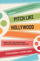  Pitch Like Hollywood: What You Can Learn from the High-Stakes Film Industry