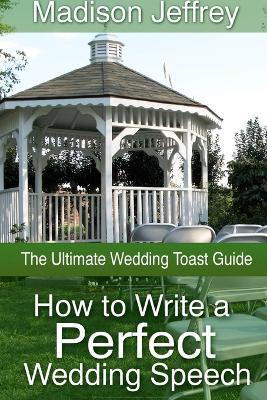 How to write a perfect wedding speech. The ultimate wedding toast guide - Madison Jeffrey - Libro New Era Publications Int. 2013 | Libraccio.it