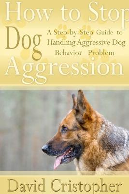 How to stop dog aggression. A step-by-step guide to handling aggressive dog behavior problem - David Christopher - Libro New Era Publications Int. 2013 | Libraccio.it