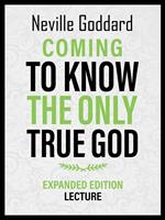   Coming To Know The Only True God - Expanded Edition Lecture