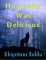   Humanity Was Delicious