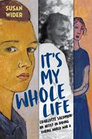   It's My Whole Life: Charlotte Salomon: An Artist in Hiding During World War II