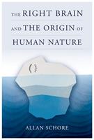 The Right Brain and the Origin of Human Nature (Norton Series on Interpersonal Neurobiology)
