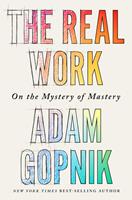   The Real Work: On the Mystery of Mastery