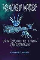   Paradoxes of Happiness: How Suffering, Choice, and the Meaning of Life Shape Well-Being